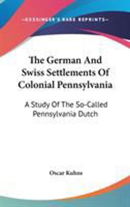The German and Swiss Settlements of Colonial Pennsylvani