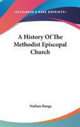 A History of the Methodist Episcopal Church A History of the Methodist Episcopal Church
