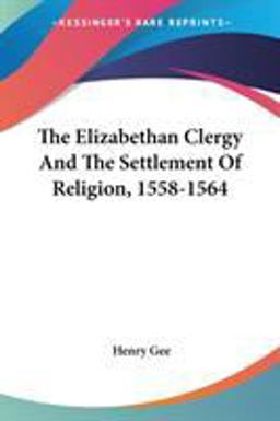The Elizabethan Clergy and the Settlement of Religion, 1558-1564 The Elizabethan Clergy and the Settlement of Religion, 1558-1564