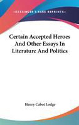 Certain Accepted Heroes and Other Essays in Literature and Politics