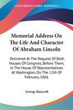 Memorial Address on the Life and Character of Abraham Lincoln Memorial Address on the Life and Character of Abraham Lincoln
