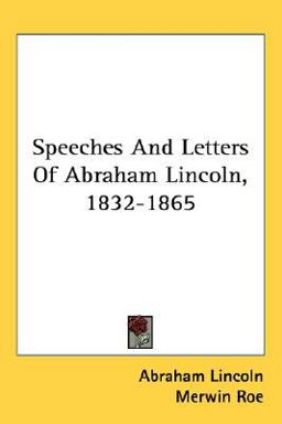 Speeches and Letters of Abraham Lincoln, 1832-1865