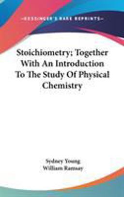 Stoichiometry; Together with an Introduction to the Study of Physical Chemistry