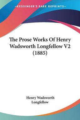 The Prose Works of Henry Wadsworth Longfellow V2