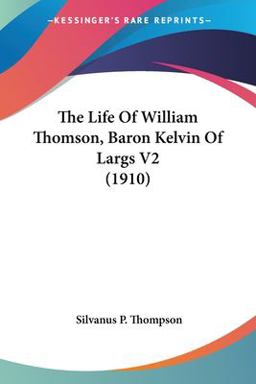 The Life of William Thomson, Baron Kelvin of Largs V2