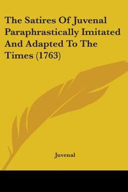 The Satires of Juvenal Paraphrastically Imitated and Adapted to the Times