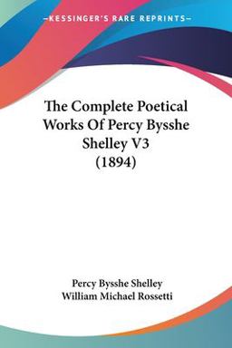 The Complete Poetical Works of Percy Bysshe Shelley V3