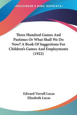 Three Hundred Games and Pastimes or What Shall We Do Now? a Book of Suggestions for Children's Games and Employments