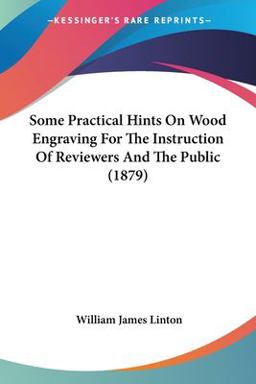Some Practical Hints on Wood Engraving for the Instruction of Reviewers and the Public