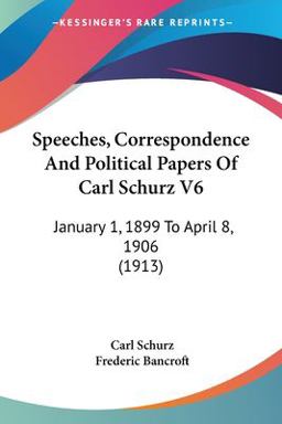 Speeches, Correspondence and Political Papers of Carl Schurz V6