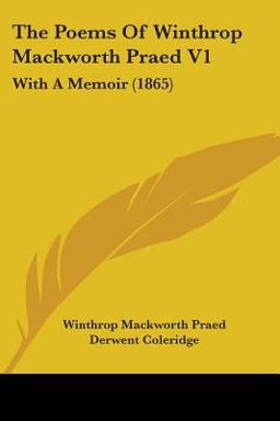 The Poems of Winthrop MacKworth Praed V1