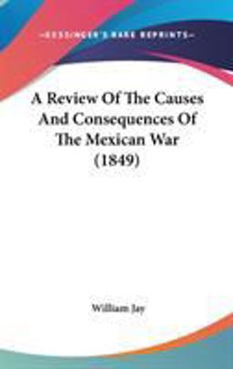 A Review of the Causes and Consequences of the Mexican War