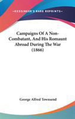 Campaigns of a Non-Combatant, and His Romaunt Abroad During the War
