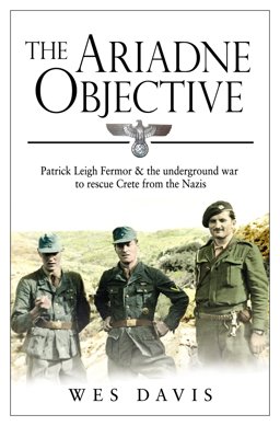 Ariadne Objective Patrick Leigh Fermor and the Underground War to Rescue Crete from the Nazis  9780552170185 Front Cover