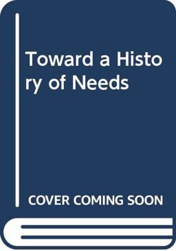 Toward a History of Needs Toward a History of Needs
