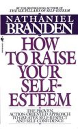 How to Raise Your Self-Esteem The Proven Action-Oriented Approach to Greater Self-Respect and Self-Confidence  9780553266467 Front Cover