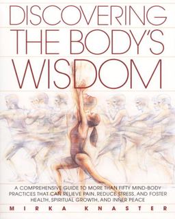 Discovering the Body's Wisdom A Comprehensive Guide to More Than Fifty Mind-Body Practices That Can Relieve Pain, Reduce Stress, and Foster Health, Spiritual Growth, and Inner Peace  9780553373271 Front Cover