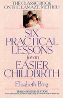 Six Practical Lessons for an Easier Childbirth The Classic Book on the Lamaze Method 3rd 9780553373691 Front Cover
