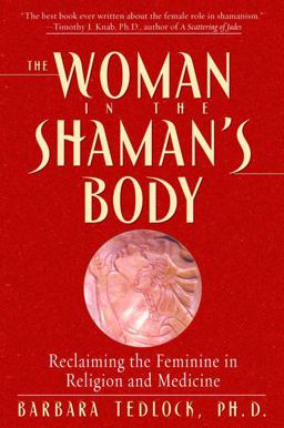 Woman in the Shaman's Body Reclaiming the Feminine in Religion and Medicine  9780553379716 Front Cover