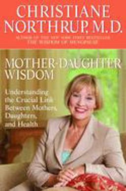 Mother-Daughter Wisdom Understanding the Crucial Link Between Mothers, Daughters, and Health  9780553380125 Front Cover
