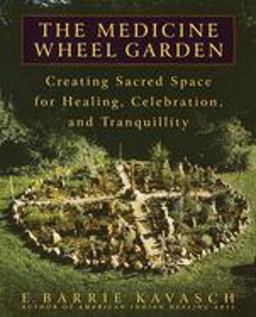 Medicine Wheel Garden Creating Sacred Space for Healing, Celebration, and Tranquillity  9780553380897 Front Cover