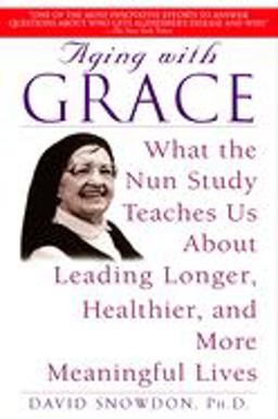 Aging with Grace What the Nun Study Teaches Us about Leading Longer, Healthier, and More Meaningful Lives  9780553380927 Front Cover