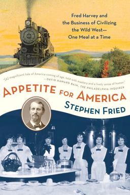 Appetite for America Fred Harvey and the Business of Civilizing the Wild West--One Meal at a Time  9780553383485 Front Cover