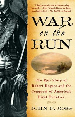 War on the Run The Epic Story of Robert Rogers and the Conquest of America's First Frontier  9780553384574 Front Cover