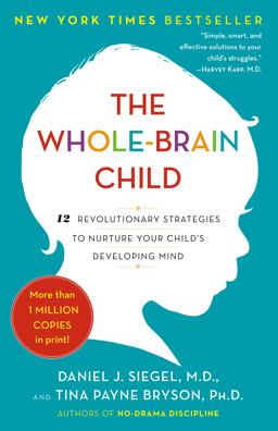 Whole-Brain Child 12 Revolutionary Strategies to Nurture Your Child's Developing Mind  9780553386691 Front Cover