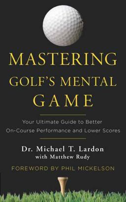 Mastering Golf's Mental Game Your Ultimate Guide to Better on-Course Performance and Lower Scores  9780553417913 Front Cover