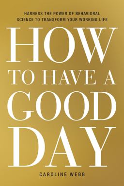 How to Have a Good Day Harness the Power of Behavioral Science to Transform Your Working Life  9780553419634 Front Cover