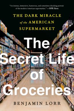 Secret Life of Groceries The Dark Miracle of the American Supermarket  9780553459418 Front Cover