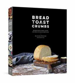 Bread Toast Crumbs Recipes for No-Knead Loaves and Meals to Savor Every Slice: a Cookbook  9780553459838 Front Cover