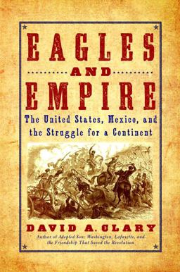 Eagles and Empire The United States, Mexico, and the Struggle for a Continent  9780553806526 Front Cover
