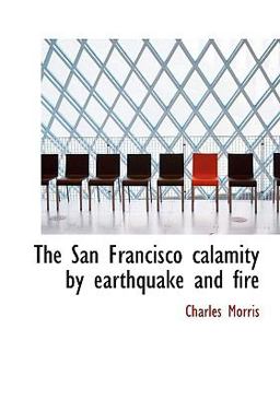 The San Francisco Calamity by Earthquake and Fire