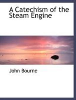 A Catechism of the Steam Engine
