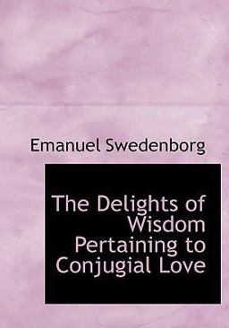 The Delights of Wisdom Pertaining to Conjugial Love