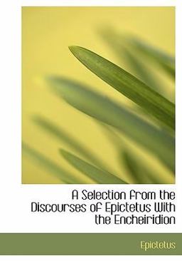 A Selection from the Discourses of Epictetus with the Encheiridion