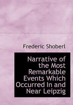 Narrative of the Most Remarkable Events Which Occurred in and near Leipzig