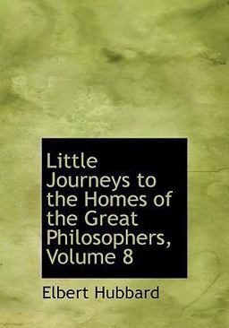 Little Journeys to the Homes of the Great Philosophers