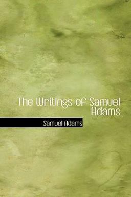 The Writings of Samuel Adams The Writings of Samuel Adams