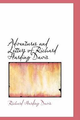 Adventures and Letters of Richard Harding Davis Adventures and Letters of Richard Harding Davis