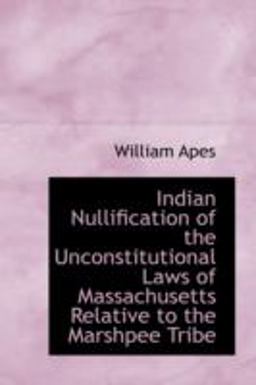 Indian Nullification of the Unconstitutional Laws of Massachusetts Relative to the Marshpee Tribe