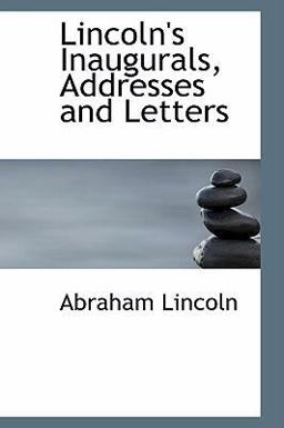 Lincoln's Inaugurals, Addresses and Letters