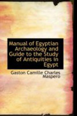 Manual of Egyptian Archaeology and Guide to the Study of Antiquities in Egypt