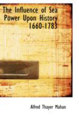 The Influence of Sea Power upon History 1660-1783