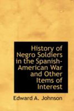 History of Negro Soldiers in the Spanish-American War and Other Items of Interest