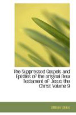The Suppressed Gospels and Epistles of the Original New Testament of Jesus the Christ