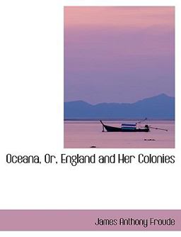 Oceana, or, England and Her Colonies