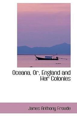 Oceana, or, England and Her Colonies